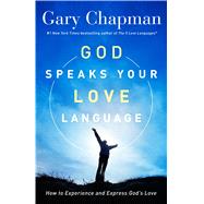 God Speaks Your Love Language How to Express and Experience God's Love by Chapman, Gary, 9780802418593