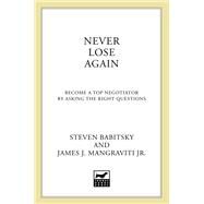 Never Lose Again Become a Top Negotiator by Asking the Right Questions by Babitsky, Steven; Mangraviti, Jr., James J., 9781250038593