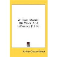 William Morris : His Work and Influence (1914) by Clutton-Brock, Arthur, 9781436638593