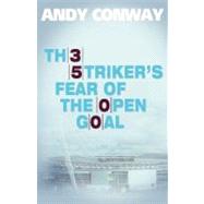 The Striker's Fear of the Open Goal by Conway, Andy, 9781463748593