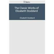 The Classic Works of Elizabeth Stoddard by Stoddard, Elizabeth, 9781501048593