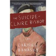 The Suicide of Claire Bishop A Novel by Banasky, Carmiel, 9781941088593