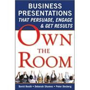 Own the Room: Business Presentations that Persuade, Engage, and Get Results by Booth, David; Shames, Deborah; Desberg, Peter, 9780071628594