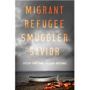 Migrant, Refugee, Smuggler, Savior by Tinti, Peter; Reitano, Tuesday, 9780190668594