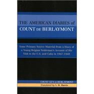 The American Diaries of Count de Berlaymont Some Primary Source Material from a Diary of a Young Belgian... by Berlaymont, Count Guy de; Harris, S. M., 9780761828594