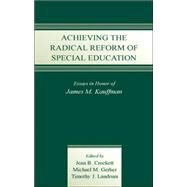 Achieving the Radical Reform of Special Education: Essays in Honor of James M. Kauffman by Crockett; Jean B., 9780805858594