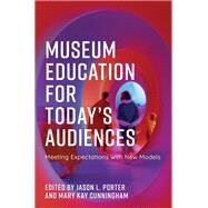 Museum Education for Today's Audiences Meeting Expectations with New Models by Porter, Jason L.; Cunningham, Mary Kay, 9781538148594