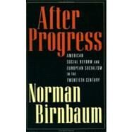 After Progress American Social Reform and European Socialism in the Twentieth Century by Birnbaum, Norman, 9780195158595
