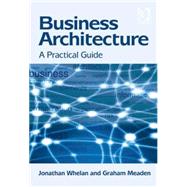 Business Architecture: A Practical Guide by Whelan,Jonathan, 9781409438595