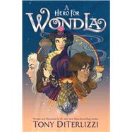 A Hero for WondLa by DiTerlizzi, Tony; DiTerlizzi, Tony, 9781665928595
