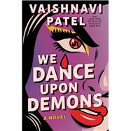 We Dance Upon Demons by Patel, Vaishnavi, 9781668068595