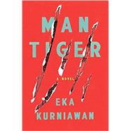Man Tiger A Novel by Kurniawan, Eka; Anderson, Benedict; Sembiring, Labodalih, 9781781688595