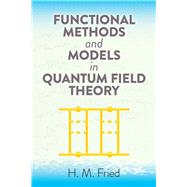 Functional Methods and Models in Quantum Field Theory by Fried, H.M., 9780486828596