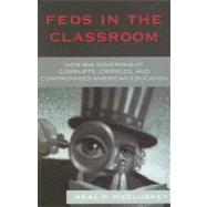 Feds in the Classroom: How Big Government Corrupts, Cripples, and Compromises American Education by McCluskey, Neal P., 9780742548596