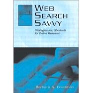 Web Search Savvy: Strategies and Shortcuts for Online Research by Friedman,Barbara G., 9780805838596