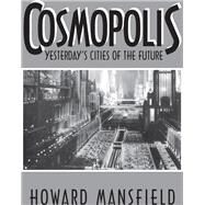Cosmopolis: Yesterday's Cities of the Future by Mansfield,Howard, 9781412848596