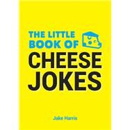 The Little Book of Cheese Jokes by Harris, Jake, 9781849538596
