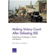 Making Victory Count After Defeating ISIS Stabilization Challenges in Mosul and Beyond by Culbertson, Shelly; Robinson, Linda, 9780833098597