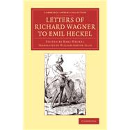 Letters of Richard Wagner to Emil Heckel by Wagner, Richard; Ellis, William Ashton; Heckel, Karl; Heckel, Emil, 9781108078597