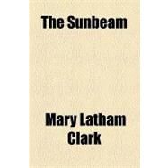 The Sunbeam by Clark, Mary Latham, 9781154448597
