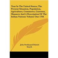 Tour in the United States; the Present Situation, Population, Agriculture, Commerce, Customs, Manners and a Description of the Indian Nations Volume One 1784 by Smyth, John Ferdinand Dalziel, 9781419178597