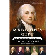 Madison's Gift Five Partnerships That Built America by Stewart, David O., 9781451688597