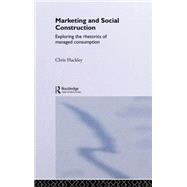 Marketing and Social Construction: Exploring the Rhetorics of Managed Consumption by Hackley,Chris, 9780415208598