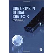 Gun Crime in Global Contexts by Squires; Peter, 9780415688598