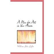 A Plea for Art in the House by Loftie, William John, 9780554668598