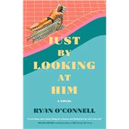 Just by Looking at Him A Novel by O'Connell, Ryan, 9781982178598