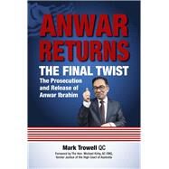 Anwar Returns: The Final Twist The prosecution and release of Anwar Ibrahim by Trowell, Mark, 9789814828598