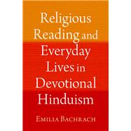 Religious Reading and Everyday Lives in Devotional Hinduism by Bachrach, Emilia, 9780197648599