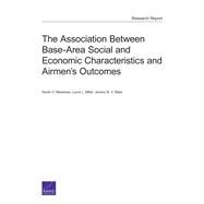 The Association Between Base-area Social and Economic Characteristics and Airmen's Outcomes by Meadows, Sarah O.; Miller, Laura L.; Miles, Jeremy N.V., 9780833078599