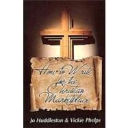How to Write for the Christian Marketplace by Huddleston, Jo; Phelps, Vickie, 9781475048599