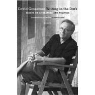Writing in the Dark Essays on Literature and Politics by Grossman, David; Cohen, Jessica, 9780312428600