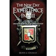 New Day Experience Part II : Using the Shield of Protection by Coleman, Daniel J., 9781463428600