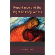 Repentance and the Right to Forgiveness by Lewis, Court D., 9781498558600