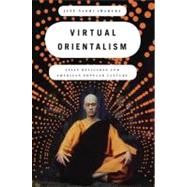 Virtual Orientalism Asian Religions and American Popular Culture by Iwamura, Jane, 9780199738601