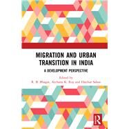 Migration and Urban Transition in India by Bhagat, R. B.; Roy, Archana K.; Sahoo, Harihar, 9780367278601