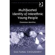Multifaceted Identity of Interethnic Young People: Chameleon Identities by Choudhry,Sultana, 9780754678601