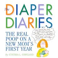 The Diaper Diaries The Real Poop on a New Mom's First Year by Copeland, Cynthia L., 9780761128601