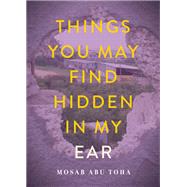 Things You May Find Hidden in My Ear by Mosab Abu Toha, 9780872868601