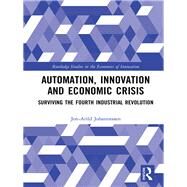 Automation, Innovation and Economic Crisis: Surviving the Fourth Industrial Revolution by Johannessen; Jon-Arild, 9781138488601