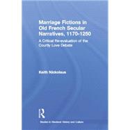 Marriage Fictions in Old French Secular Narratives, 1170-1250: A Critical Re-evaluation of the Courtly Love Debate by Nickolaus,Keith, 9781138868601