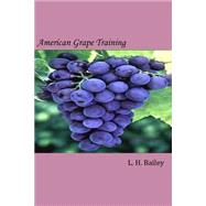 American Grape Training by Bailey, L. H., 9781502568601