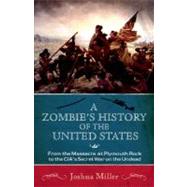 A Zombie's History of the United States From the Massacre at Plymouth Rock to the CIA's Secret War on the Undead by Miller, Josh, 9781569758601