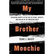 My Brother Moochie Regaining Dignity in the Face of Crime, Poverty, and Racism in the American South by BAILEY, ISSAC J., 9781590518601