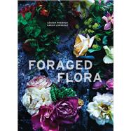 Foraged Flora A Year of Gathering and Arranging Wild Plants and Flowers by Roebuck, Louesa; Lonsdale, Sarah; Frankel, Laurie, 9781607748601