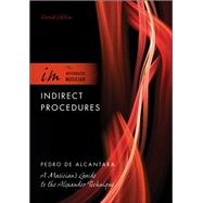 Indirect Procedures A Musician's Guide to the Alexander Technique by de Alcantara, Pedro, 9780195388602