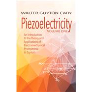 Piezoelectricity: Volume One An Introduction to the Theory and Applications of Electromechanical Phenomena in Crystals by Cady, Walter Guyton, 9780486828602